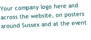 Your company logo here and across the website, on posters around Sussex and at the event